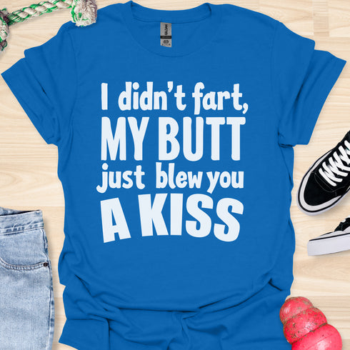 I didn’t fart, my butt just blew a kiss - V1 - Bold and Cool T-Shirt